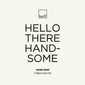 Leeff Hand Soap Fabulous Fig - Hello there Handsome